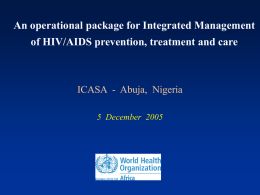 An operational package for Integrated Management of HIV/AIDS prevention, treatment and care  ICASA - Abuja, Nigeria 5 December 2005