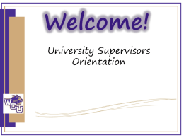 University Supervisors Orientation Agenda  • • • • • • • • •  Welcome & Introductions Roles & Responsibilities Intern I Intern II/Student Teachers Observation Forms & Discussion Travel Procedural Information Dropbox Q& A.