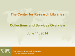 The Center for Research Libraries Collections and Services Overview June 11, 2014