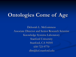 Ontologies Come of Age Deborah L. McGuinness Associate Director and Senior Research Scientist Knowledge Systems Laboratory Stanford University Stanford, CA 94305 650-723-9770 dlm@ksl.stanford.edu.