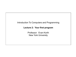 Introduction To Computers and Programming Lecture 2: Your first program Professor: Evan Korth New York University.