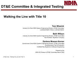 DT&E Committee & Integrated Testing Walking the Line with Title 10 Tom Wissink Industry Co-Chair NDIA System Engineering Division, DT&E Committee Lockheed Martin Fellow,