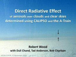 Direct Radiative Effect of aerosols over clouds and clear skies  determined using CALIPSO and the A-Train  Robert Wood with Duli Chand, Tad Anderson, Bob.