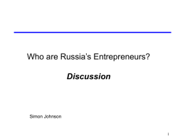 Who are Russia’s Entrepreneurs? Discussion  Simon Johnson Outline 1) Some Big Questions  2) This Project 3) Suggestions 4) Conclusion.