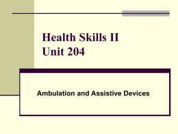 Health Skills II Unit 204  Ambulation and Assistive Devices Moving Patients  General  know patient diagnosis, abilities and restrictions (physical & cognitive)  mentally and.