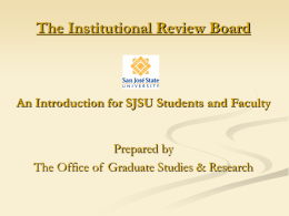 The Institutional Review Board  An Introduction for SJSU Students and Faculty Prepared by The Office of Graduate Studies & Research.
