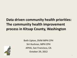 Data driven community health priorities: The community health improvement process in Kitsap County, Washington Beth Lipton, DVM MPH CPH Siri Kushner, MPH CPH APHA, San.