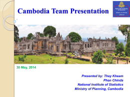 Cambodia Team Presentation  30 May, 2014 Presented by: They Kheam Phan Chinda National Institute of Statistics Ministry of Planning, Cambodia.