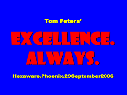 Tom Peters’  EXCELLENCE. ALWAYS. Hexaware.Phoenix.29September2006 Slides at …  tompeters.com “I am often asked by would-be entrepreneurs seeking escape from life within huge corporate structures, ‘How do.