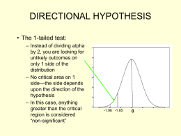 DIRECTIONAL HYPOTHESIS • The 1-tailed test: – Instead of dividing alpha by 2, you are looking for unlikely outcomes on only 1 side of the distribution –