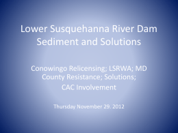 Lower Susquehanna River Dam Sediment and Solutions Conowingo Relicensing; LSRWA; MD County Resistance; Solutions; CAC Involvement Thursday November 29.