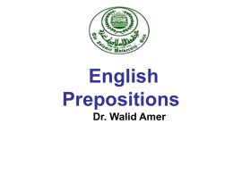 English Prepositions Dr. Walid Amer Introduction • Prepositions represent a problematic category for theories of syntax.