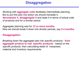 Disaggregation Working with aggregate units facilitates intermediate planning. But to put this plan into action we should translate it, decompose it, disaggregate it.