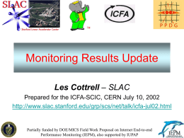 Monitoring Results Update Les Cottrell – SLAC Prepared for the ICFA-SCIC, CERN July 10, 2002 http://www.slac.stanford.edu/grp/scs/net/talk/icfa-jul02.html  Partially funded by DOE/MICS Field Work Proposal on.