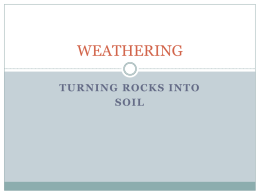 WEATHERING TURNING ROCKS INTO SOIL Two types of Weathering  A. Mechanical: physical breakdown of rock into smaller pieces  4 WAYS:  1.