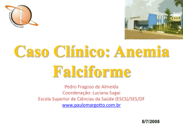 Caso Clínico: Anemia Falciforme Pedro Fragoso de Almeida Coordenação: Luciana Sugai Escola Superior de Ciências da Saúde (ESCS)/SES/DF www.paulomargotto.com.br 8/7/2008