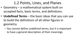 1.2 Points, Lines, and Planes • Geometry – a mathematical system built on accepted facts, basic terms, and definitions. • Undefined Terms –