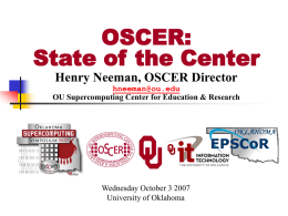 OSCER: State of the Center Henry Neeman, OSCER Director hneeman@ou.edu OU Supercomputing Center for Education & Research  Wednesday October 3 2007 University of Oklahoma.