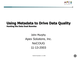 Using Metadata to Drive Data Quality Hunting the Data Dust Bunnies  John Murphy  Apex Solutions, Inc. NoCOUG 11-13-2003 NoCOUG Presentation 11-13-2003