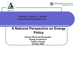 HELP, PLLC  “Remarks of James J. Hoecker” Husch Blackwell Sanders LLP  A National Perspective on Energy Policy Kansas Wind and Renewable Energy Conference Topeka, Kansas October 2009
