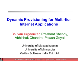 Dynamic Provisioning for Multi-tier Internet Applications Bhuvan Urgaonkar, Prashant Shenoy, Abhishek Chandra, Pawan Goyal University of Massachusetts University of Minnesota Veritas Software India Pvt.