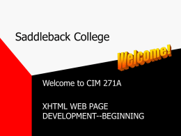 Saddleback College  Welcome to CIM 271A XHTML WEB PAGE DEVELOPMENT--BEGINNING Lesson Plan • • • •  Introduction Syllabus Certificate Programs Tutorial 1 - Developing a Basic Web Page – Session 1.1 – Session 1.2  •