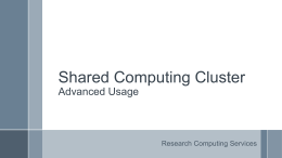 Shared Computing Cluster Advanced Usage  Research Computing Services Outline ›  SCC design overview  ›  SCC Login Nodes  ›  Interactive Jobs  ›  Batch Jobs  ›  Multithreaded Jobs  ›  MPI Jobs  ›  Job Arrays  ›  Job dependence  ›  Interactive Graphics jobs  ›  Jobs monitoring  ›  Jobs.