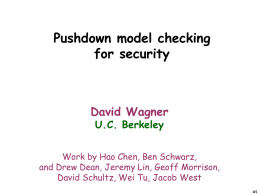 Pushdown model checking for security  David Wagner U.C. Berkeley  Work by Hao Chen, Ben Schwarz, and Drew Dean, Jeremy Lin, Geoff Morrison, David Schultz, Wei Tu,