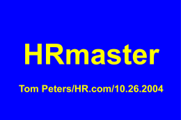 HRmaster Tom Peters/HR.com/10.26.2004 Tom Peters’  Re-Imagine!  Business Excellence in a Disruptive Age HR.com/Phoenix/26October2004 Slides at …  tompeters.com.