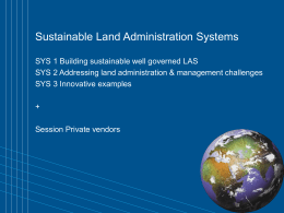 Sustainable Land Administration Systems SYS 1 Building sustainable well governed LAS SYS 2 Addressing land administration & management challenges SYS 3 Innovative examples  + Session.