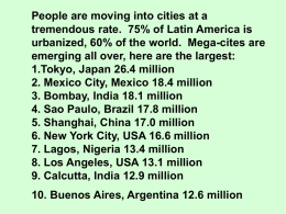 People are moving into cities at a tremendous rate. 75% of Latin America is urbanized, 60% of the world.