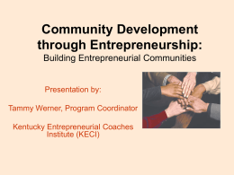 Community Development through Entrepreneurship: Building Entrepreneurial Communities  Presentation by: Tammy Werner, Program Coordinator Kentucky Entrepreneurial Coaches Institute (KECI)