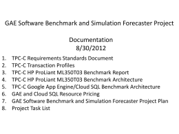 GAE Software Benchmark and Simulation Forecaster Project  Documentation 8/30/2012 1. 2. 3. 4. 5. 6. 7. 8.  TPC-C Requirements Standards Document TPC-C Transaction Profiles TPC-C HP ProLiant ML350T03 Benchmark Report TPC-C HP ProLiant ML350T03