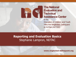 Reporting and Evaluation Basics Stephanie Lampron, NDTAC Part D Basic Reporting and Evaluation Requirements Where do requirements come from?  Elementary and Secondary Education.