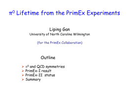 π0 Lifetime from the PrimEx Experiments Liping Gan  University of North Carolina Wilmington (for the PrimEx Collaboration)  Outline  0 and QCD symmetries  PrimEx-I result 