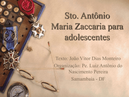 Sto. Antônio Maria Zaccaria para adolescentes Texto: João Vítor Dias Monteiro Organização: Pe. Luiz Antônio do Nascimento Pereira Samambaia - DF.