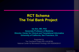 RCT Schema The Trial Bank Project Ida Sim, MD, PhD Associate Professor of Medicine Director, Center for Clinical and Translational Informatics University of California, San.
