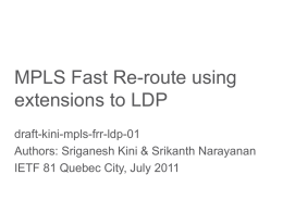 MPLS Fast Re-route using extensions to LDP draft-kini-mpls-frr-ldp-01 Authors: Sriganesh Kini & Srikanth Narayanan IETF 81 Quebec City, July 2011