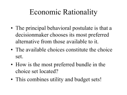 Economic Rationality • The principal behavioral postulate is that a decisionmaker chooses its most preferred alternative from those available to it. • The available.
