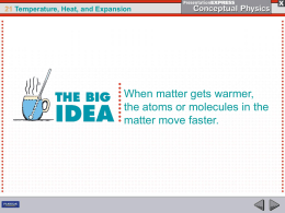 21 Temperature, Heat, and Expansion  When matter gets warmer, the atoms or molecules in the matter move faster.