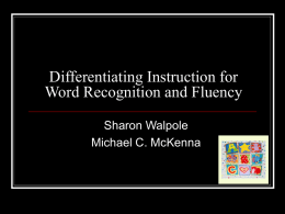 Differentiating Instruction for Word Recognition and Fluency Sharon Walpole Michael C. McKenna Agenda       Who needs this type of instruction? What data must be gathered? What planning.