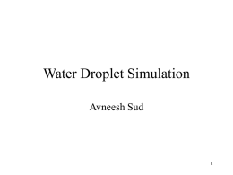 Water Droplet Simulation Avneesh Sud Problem • Realistic Animation of individual water droplets on surfaces – Lot of work on ‘large’ water bodies (Napier-Stokes, Stam)  •