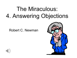 The Miraculous: 4. Answering Objections Robert C. Newman Introduction • We will here respond to a number of the major arguments proposed against the occurrence.