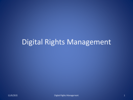 Digital Rights Management  11/6/2015  Digital Rights Management Introduction • Digital Rights Management (DRM) is a term used for systems that restrict the use of.