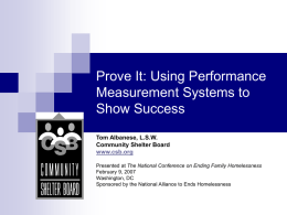 Prove It: Using Performance Measurement Systems to Show Success Tom Albanese, L.S.W. Community Shelter Board www.csb.org Presented at The National Conference on Ending Family Homelessness February 9,
