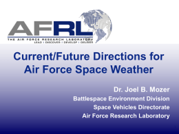 Current/Future Directions for Air Force Space Weather Dr. Joel B. Mozer Battlespace Environment Division Space Vehicles Directorate Air Force Research Laboratory.