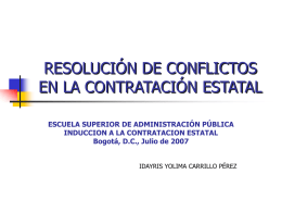 RESOLUCIÓN DE CONFLICTOS EN LA CONTRATACIÓN ESTATAL ESCUELA SUPERIOR DE ADMINISTRACIÓN PÚBLICA INDUCCION A LA CONTRATACION ESTATAL Bogotá, D.C., Julio de 2007 IDAYRIS YOLIMA CARRILLO.