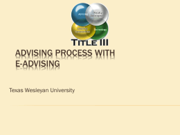 ADVISING PROCESS WITH E-ADVISING Texas Wesleyan University TODAY’S SCHEDULE 1. Discuss benefits and features of E-Advising 2.