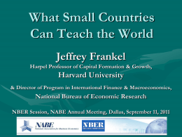 What Small Countries Can Teach the World Jeffrey Frankel Harpel Professor of Capital Formation & Growth,  Harvard University & Director of Program in International Finance.