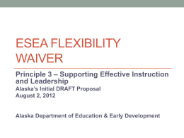 ESEA FLEXIBILITY WAIVER Principle 3 – Supporting Effective Instruction and Leadership Alaska’s Initial DRAFT Proposal August 2, 2012  Alaska Department of Education & Early Development.
